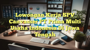 Lowongan Kerja SPV Canvasser PT Prima Multi Usaha Indonesia Di Jawa Tengah