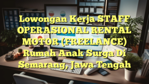 Lowongan Kerja STAFF OPERASIONAL RENTAL MOTOR (FREELANCE) Rumah Anak Surga Di Semarang, Jawa Tengah