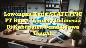 Lowongan Kerja STAFF PPIC PT Buwei Tannery Indonesia Di Kabupaten Demak, Jawa Tengah