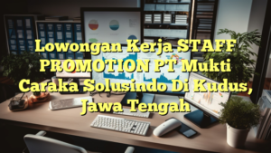 Lowongan Kerja STAFF PROMOTION PT Mukti Caraka Solusindo Di Kudus, Jawa Tengah