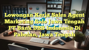 Lowongan Kerja Sales Agent Marketing Solo Jawa Tengah PT Bank DBS Indonesia Di Pabelan, Jawa Tengah