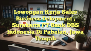 Lowongan Kerja Sales Business Delopment , Surakarta PT Bank DBS Indonesia Di Pabelan, Jawa Tengah