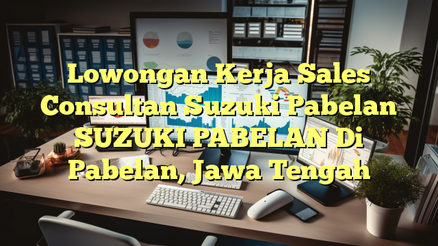 Lowongan Kerja Sales Consultan Suzuki Pabelan SUZUKI PABELAN Di Pabelan, Jawa Tengah