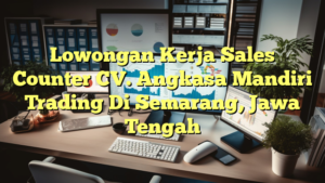 Lowongan Kerja Sales Counter CV. Angkasa Mandiri Trading Di Semarang, Jawa Tengah