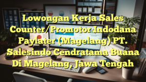 Lowongan Kerja Sales Counter/Promotor Indodana Paylater (Magelang) PT. Salesindo Cendratama Buana Di Magelang, Jawa Tengah