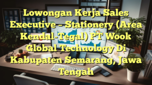 Lowongan Kerja Sales Executive – Stationery (Area Kendal-Tegal) PT Wook Global Technology Di Kabupaten Semarang, Jawa Tengah