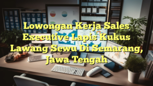 Lowongan Kerja Sales Executive Lapis Kukus Lawang Sewu Di Semarang, Jawa Tengah