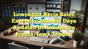 Lowongan Kerja Sales Executive Mandiri Daya Andalan Di Kabupaten Jepara, Jawa Tengah