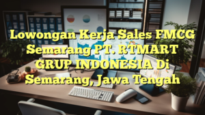 Lowongan Kerja Sales FMCG Semarang PT. RTMART GRUP INDONESIA Di Semarang, Jawa Tengah