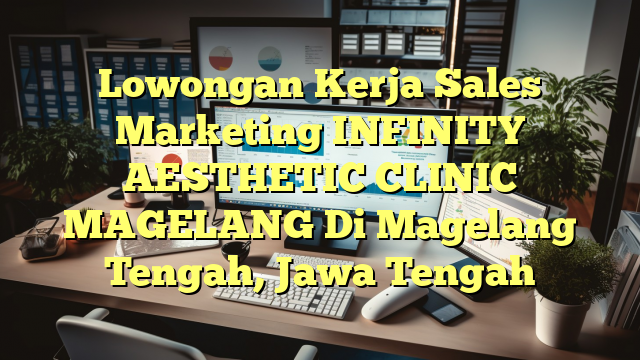 Lowongan Kerja Sales Marketing INFINITY AESTHETIC CLINIC MAGELANG Di Magelang Tengah, Jawa Tengah