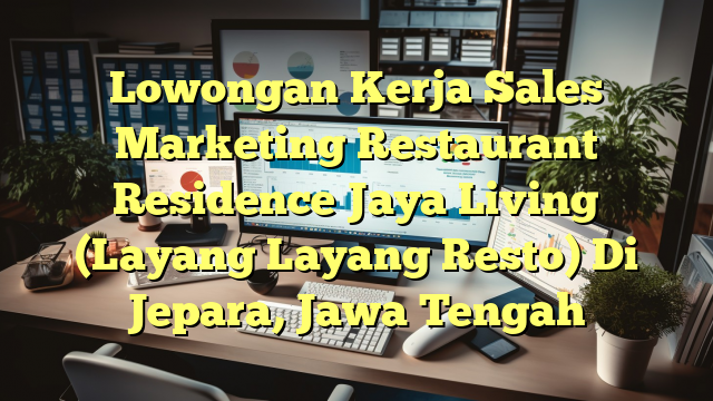 Lowongan Kerja Sales Marketing Restaurant Residence Jaya Living (Layang Layang Resto) Di Jepara, Jawa Tengah