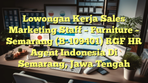 Lowongan Kerja Sales Marketing Staff – Furniture – Semarang (B-109401) RGF HR Agent Indonesia Di Semarang, Jawa Tengah