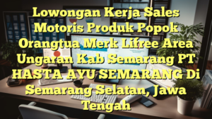 Lowongan Kerja Sales Motoris Produk Popok Orangtua Merk Lifree Area Ungaran Kab Semarang PT HASTA AYU SEMARANG Di Semarang Selatan, Jawa Tengah