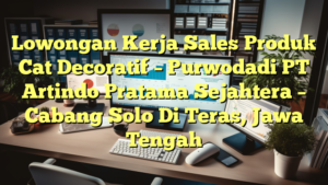 Lowongan Kerja Sales Produk Cat Decoratif – Purwodadi PT Artindo Pratama Sejahtera – Cabang Solo Di Teras, Jawa Tengah