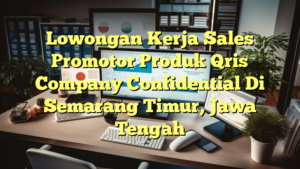 Lowongan Kerja Sales Promotor Produk Qris Company Confidential Di Semarang Timur, Jawa Tengah