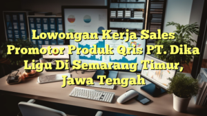 Lowongan Kerja Sales Promotor Produk Qris PT. Dika Ligu Di Semarang Timur, Jawa Tengah