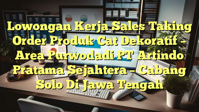 Lowongan Kerja Sales Taking Order Produk Cat Dekoratif – Area Purwodadi PT Artindo Pratama Sejahtera – Cabang Solo Di Jawa Tengah