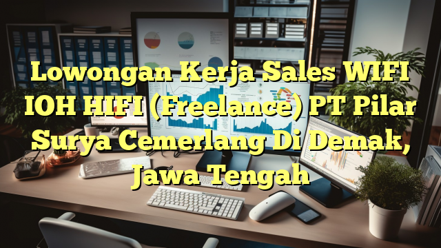 Lowongan Kerja Sales WIFI IOH HIFI (Freelance) PT Pilar Surya Cemerlang Di Demak, Jawa Tengah