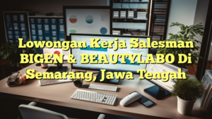 Lowongan Kerja Salesman BIGEN & BEAUTYLABO Di Semarang, Jawa Tengah