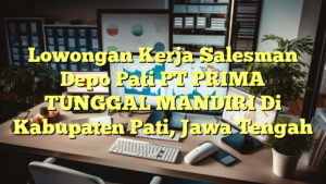 Lowongan Kerja Salesman Depo Pati PT PRIMA TUNGGAL MANDIRI Di Kabupaten Pati, Jawa Tengah