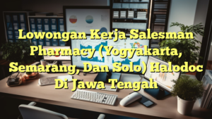 Lowongan Kerja Salesman Pharmacy (Yogyakarta, Semarang, Dan Solo) Halodoc Di Jawa Tengah