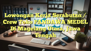 Lowongan Kerja Serabutan / Crew Toko PANDAWA MEDEL Di Magelang Utara, Jawa Tengah