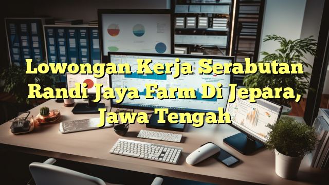 Lowongan Kerja Serabutan Randi Jaya Farm Di Jepara, Jawa Tengah