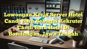 Lowongan Kerja Server Hotel Candi Baru Sebagai Rekruter Candi Baru Hotel Di Bandungan, Jawa Tengah