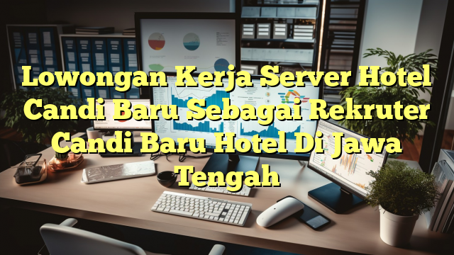 Lowongan Kerja Server Hotel Candi Baru Sebagai Rekruter Candi Baru Hotel Di Jawa Tengah