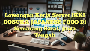 Lowongan Kerja Server IKKI DOSUKA JAPANESE FOOD Di Semarang Barat, Jawa Tengah