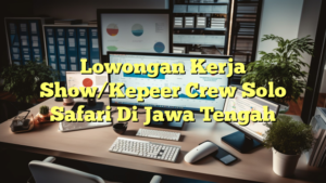 Lowongan Kerja Show/Kepeer Crew Solo Safari Di Jawa Tengah