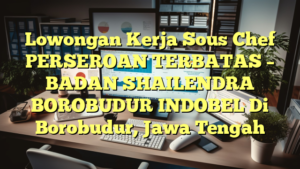 Lowongan Kerja Sous Chef PERSEROAN TERBATAS – BADAN SHAILENDRA BOROBUDUR INDOBEL Di Borobudur, Jawa Tengah