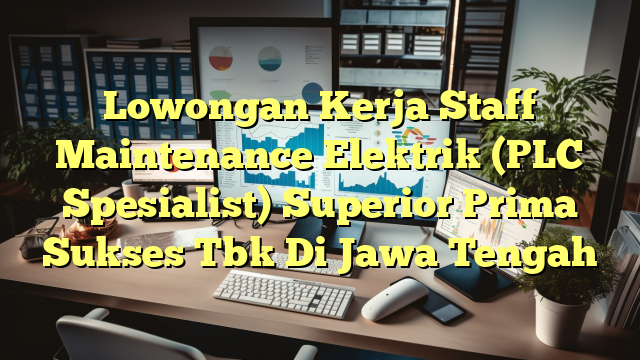 Lowongan Kerja Staff Maintenance Elektrik (PLC Spesialist) Superior Prima Sukses Tbk Di Jawa Tengah