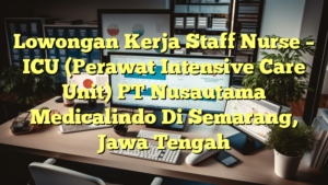 Lowongan Kerja Staff Nurse – ICU (Perawat Intensive Care Unit) PT Nusautama Medicalindo Di Semarang, Jawa Tengah