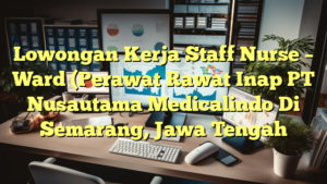 Lowongan Kerja Staff Nurse – Ward (Perawat Rawat Inap PT Nusautama Medicalindo Di Semarang, Jawa Tengah