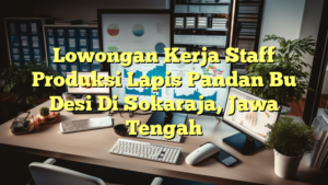 Lowongan Kerja Staff Produksi Lapis Pandan Bu Desi Di Sokaraja, Jawa Tengah