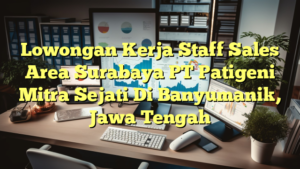 Lowongan Kerja Staff Sales Area Surabaya PT Patigeni Mitra Sejati Di Banyumanik, Jawa Tengah