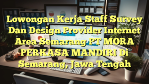 Lowongan Kerja Staff Survey Dan Design Provider Internet Area Semarang PT MORA PERKASA MANDIRI Di Semarang, Jawa Tengah