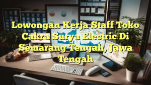 Lowongan Kerja Staff Toko Cakra Surya Electric Di Semarang Tengah, Jawa Tengah