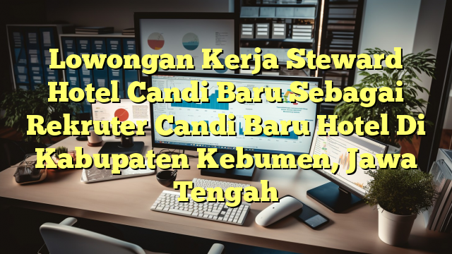 Lowongan Kerja Steward Hotel Candi Baru Sebagai Rekruter Candi Baru Hotel Di Kabupaten Kebumen, Jawa Tengah