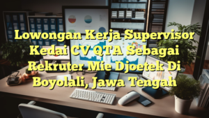 Lowongan Kerja Supervisor Kedai CV QTA Sebagai Rekruter Mie Djoetek Di Boyolali, Jawa Tengah