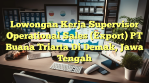 Lowongan Kerja Supervisor Operational Sales (Export) PT Buana Triarta Di Demak, Jawa Tengah