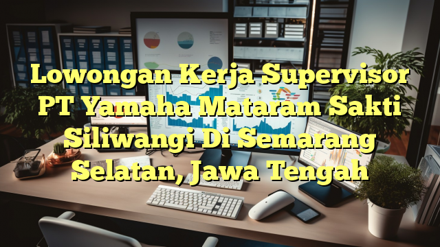 Lowongan Kerja Supervisor PT Yamaha Mataram Sakti Siliwangi Di Semarang Selatan, Jawa Tengah