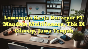 Lowongan Kerja Surveyor PT Mandala Multifinance, Tbk Di Cilacap, Jawa Tengah