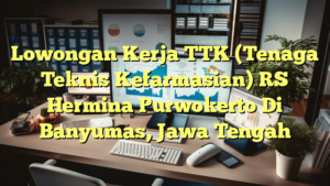 Lowongan Kerja TTK (Tenaga Teknis Kefarmasian) RS Hermina Purwokerto Di Banyumas, Jawa Tengah