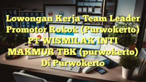 Lowongan Kerja Team Leader Promotor Rokok (Purwokerto) PT WISMILAK INTI MAKMUR TBK (purwokerto) Di Purwokerto