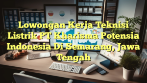 Lowongan Kerja Teknisi Listrik PT Kharisma Potensia Indonesia Di Semarang, Jawa Tengah