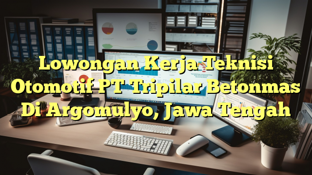 Lowongan Kerja Teknisi Otomotif PT Tripilar Betonmas Di Argomulyo, Jawa Tengah