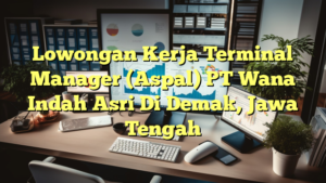 Lowongan Kerja Terminal Manager (Aspal) PT Wana Indah Asri Di Demak, Jawa Tengah