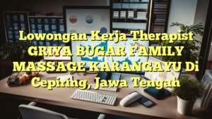 Lowongan Kerja Therapist GRIYA BUGAR FAMILY MASSAGE KARANGAYU Di Cepiring, Jawa Tengah